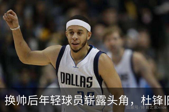 换帅后年轻球员崭露头角，杜锋旧阵容的争议日益激烈